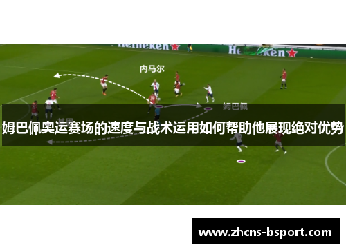 姆巴佩奥运赛场的速度与战术运用如何帮助他展现绝对优势