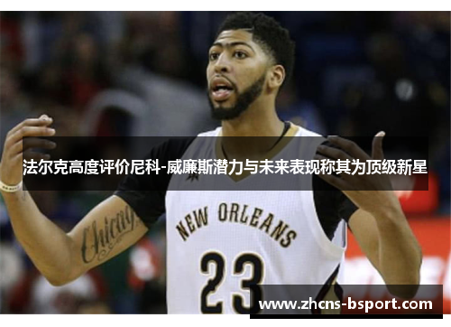 法尔克高度评价尼科-威廉斯潜力与未来表现称其为顶级新星