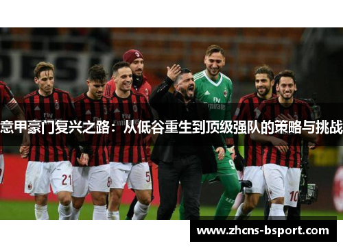 意甲豪门复兴之路：从低谷重生到顶级强队的策略与挑战