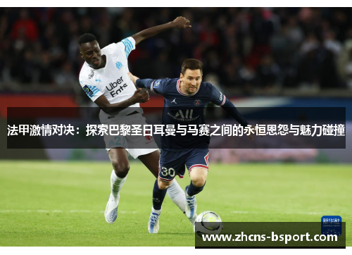 法甲激情对决：探索巴黎圣日耳曼与马赛之间的永恒恩怨与魅力碰撞