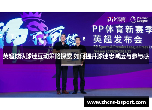 英超球队球迷互动策略探索 如何提升球迷忠诚度与参与感