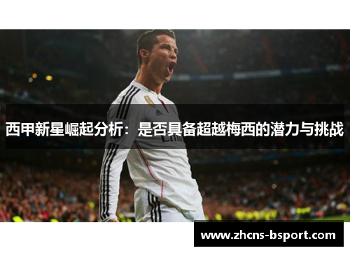 西甲新星崛起分析：是否具备超越梅西的潜力与挑战