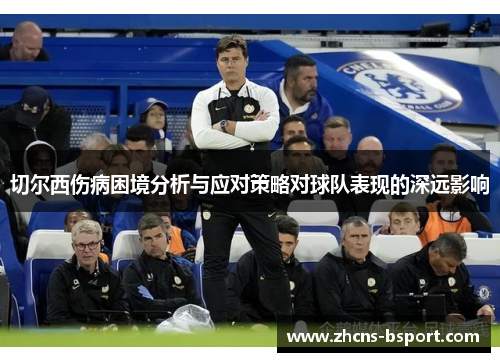 切尔西伤病困境分析与应对策略对球队表现的深远影响