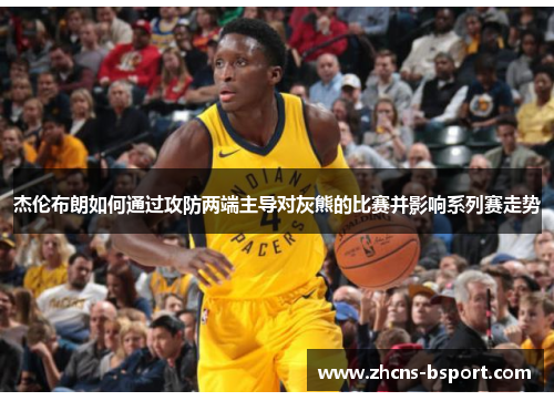 杰伦布朗如何通过攻防两端主导对灰熊的比赛并影响系列赛走势