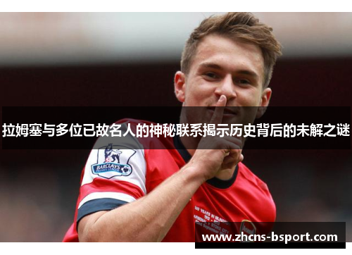 拉姆塞与多位已故名人的神秘联系揭示历史背后的未解之谜 拉姆塞与多位已故名人的神秘联系揭示历史背后的未解之谜