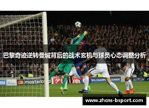 巴黎奇迹逆转曼城背后的战术玄机与球员心态调整分析