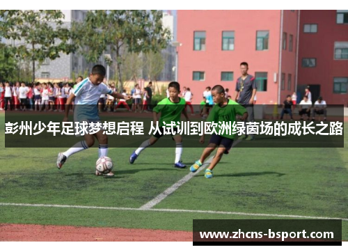 彭州少年足球梦想启程 从试训到欧洲绿茵场的成长之路