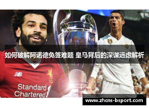 如何破解阿诺德免签难题 皇马背后的深谋远虑解析