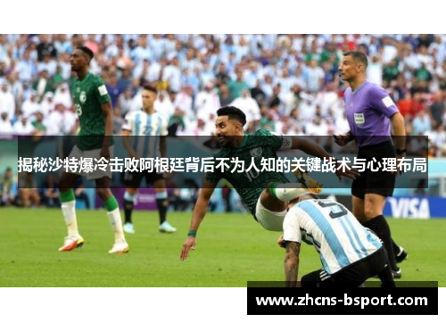 揭秘沙特爆冷击败阿根廷背后不为人知的关键战术与心理布局