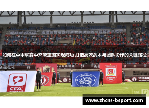 如何在中甲联赛中突破重围实现成功 打造高效战术与团队协作的关键路径